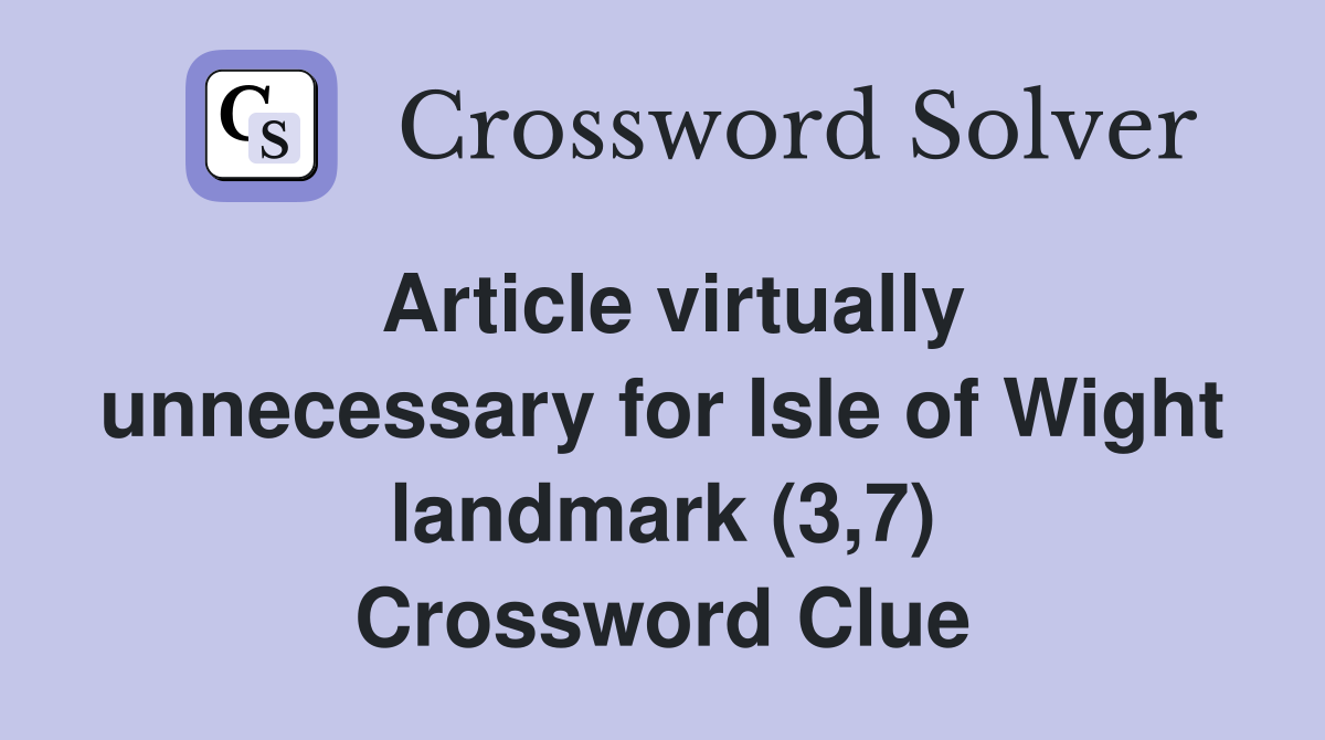 Article virtually unnecessary for Isle of Wight landmark (3,7) Crossword Clue