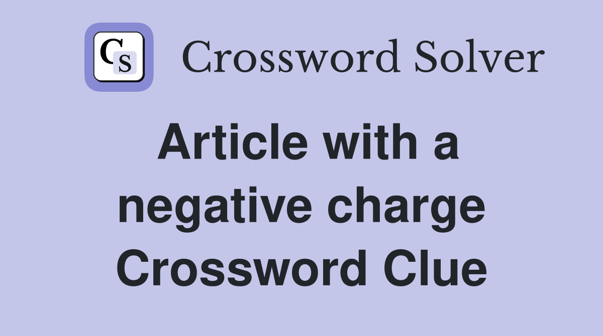 Article with a negative charge Crossword Clue