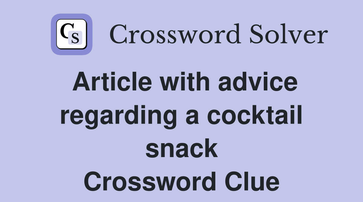 Article with advice regarding a cocktail snack Crossword Clue