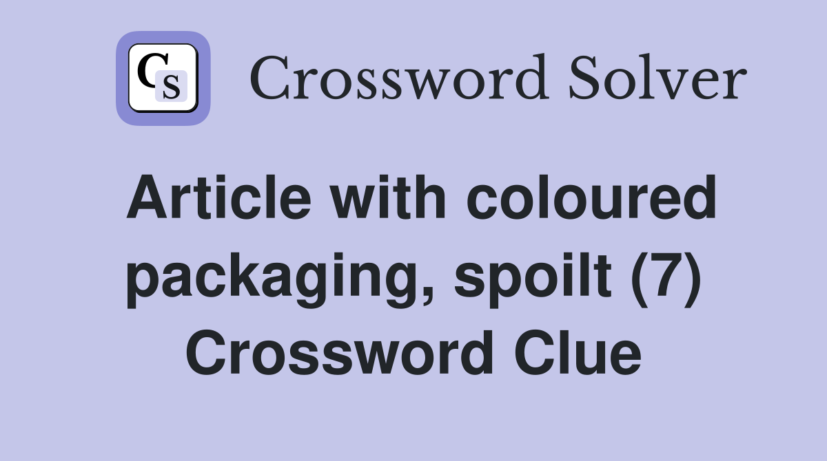 Article with coloured packaging, spoilt (7) Crossword Clue