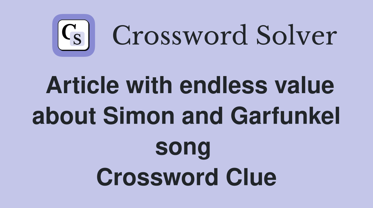 Article with endless value about Simon and Garfunkel song  Crossword Clue