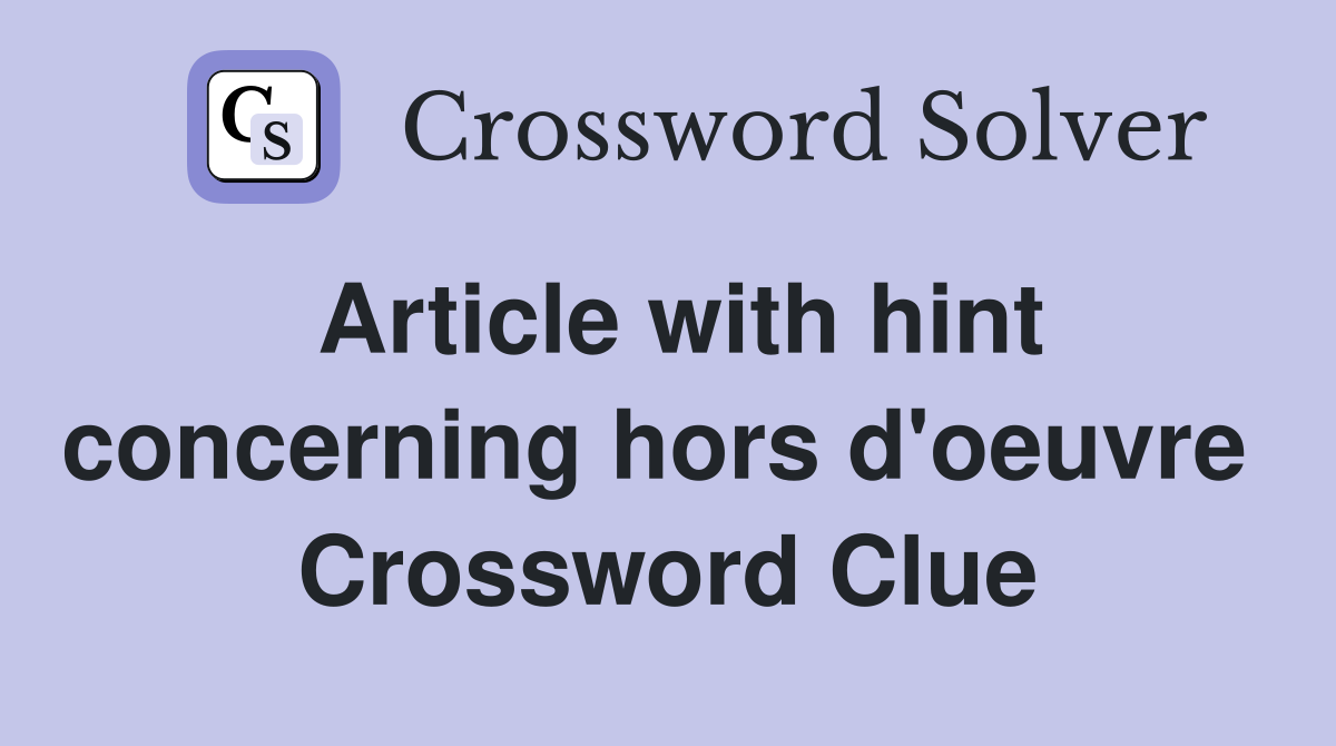 Article with hint concerning hors d'oeuvre  Crossword Clue
