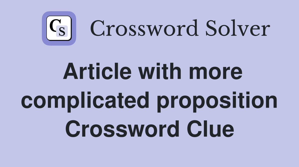 Article with more complicated proposition Crossword Clue