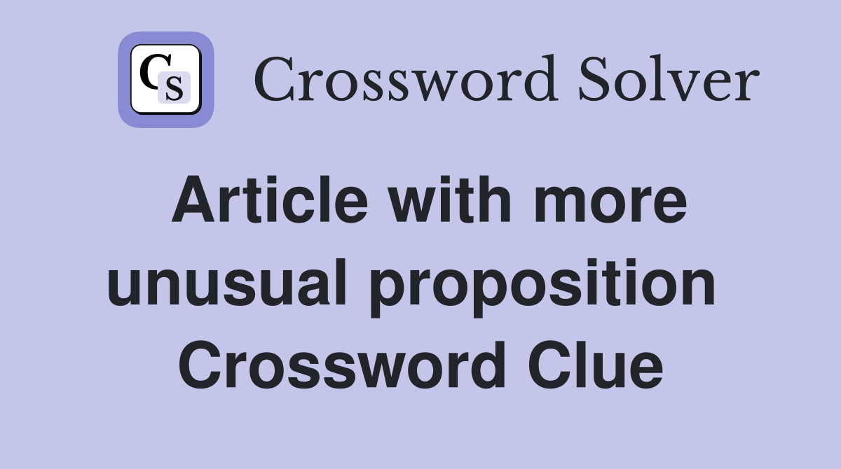 Article with more unusual proposition  Crossword Clue