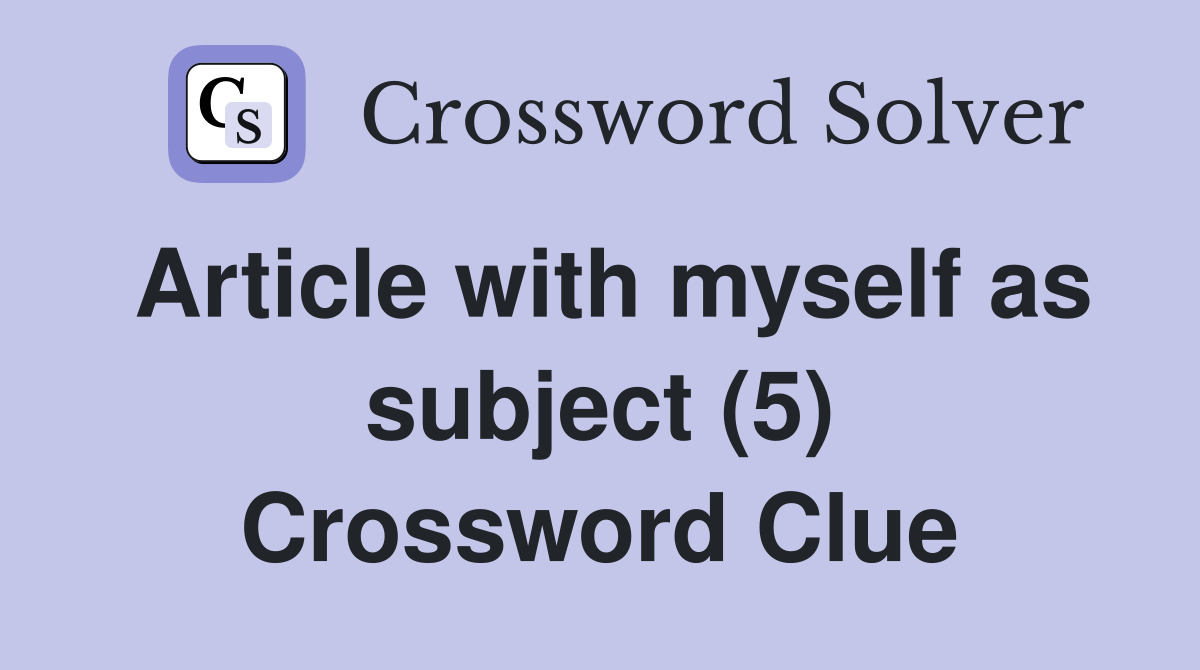 Article with myself as subject (5) Crossword Clue