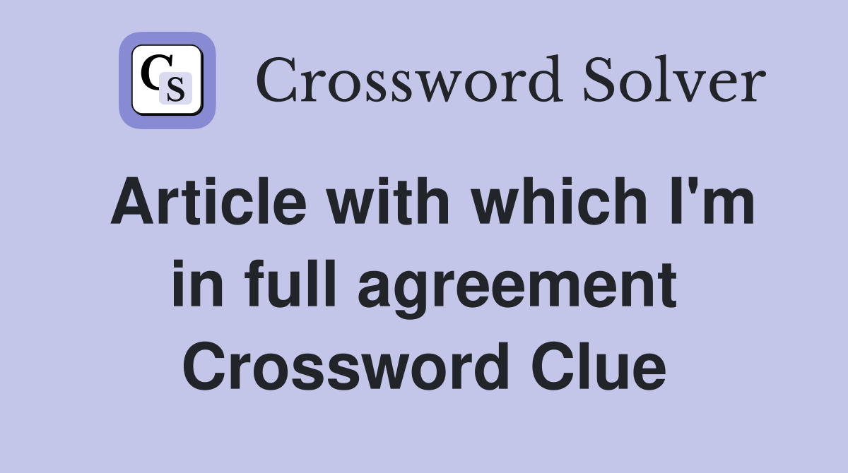 Article with which I'm in full agreement Crossword Clue