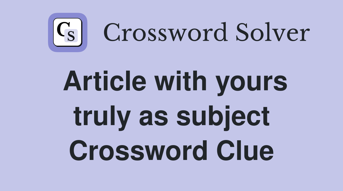 Article with yours truly as subject Crossword Clue