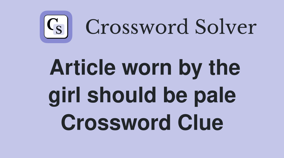 Article worn by the girl should be pale Crossword Clue