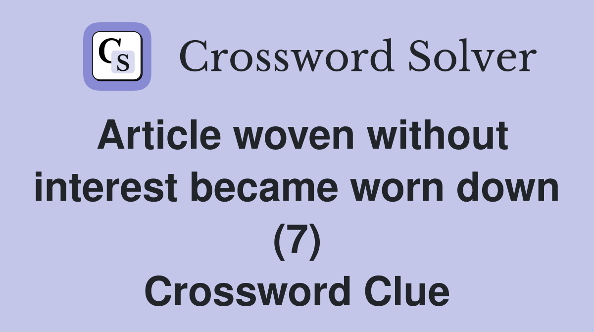 Article woven without interest became worn down (7) Crossword Clue