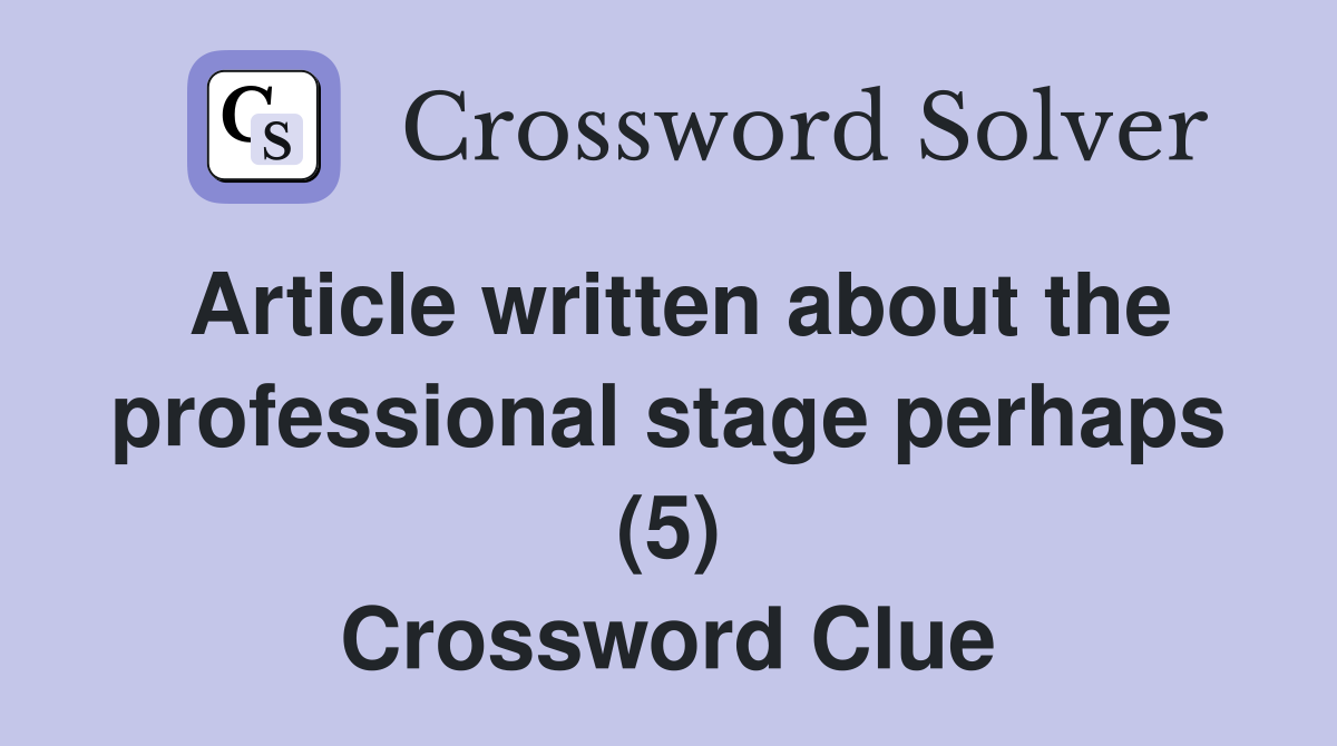 Article written about the professional stage perhaps (5) Crossword Clue