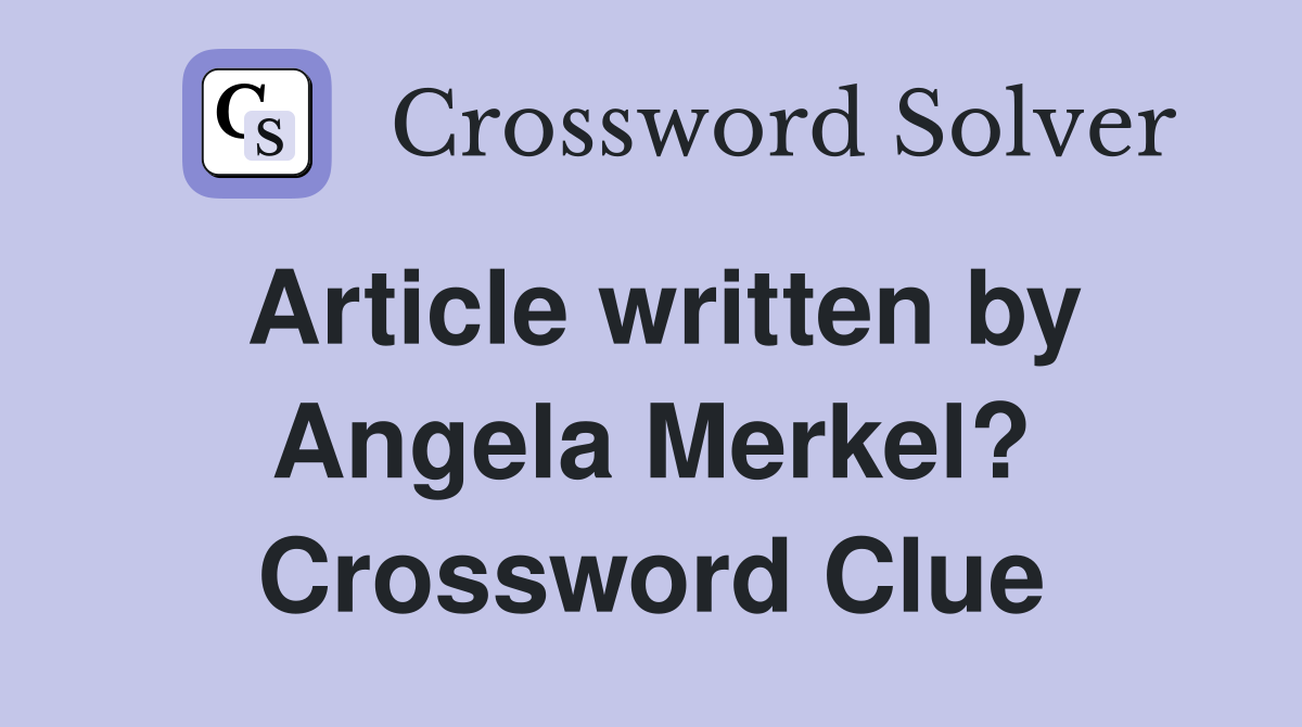 Article written by Angela Merkel? Crossword Clue