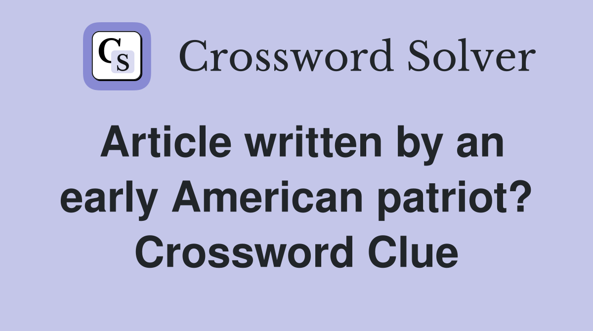 Article written by an early American patriot? Crossword Clue