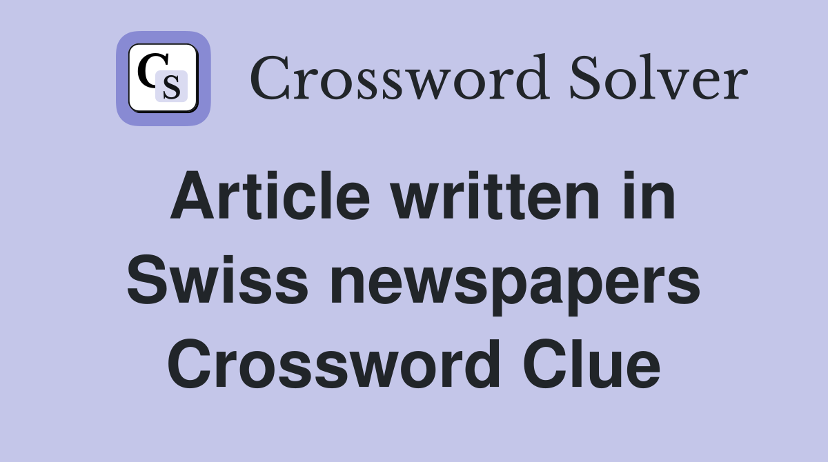Article written in Swiss newspapers Crossword Clue