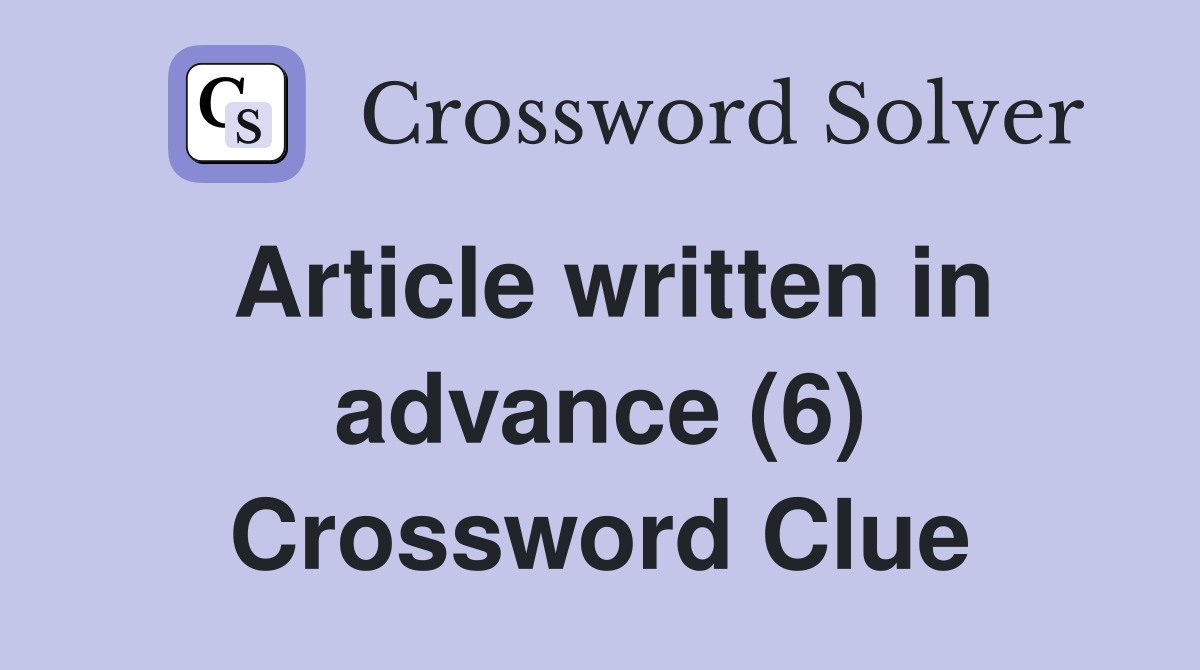 Article written in advance (6) Crossword Clue