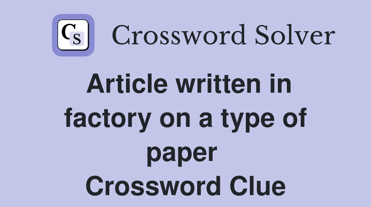 Article written in factory on a type of paper  Crossword Clue