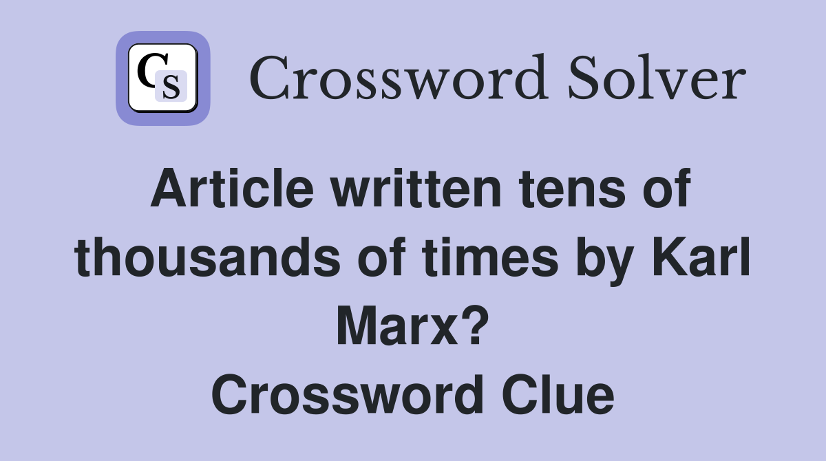 Article written tens of thousands of times by Karl Marx? Crossword Clue