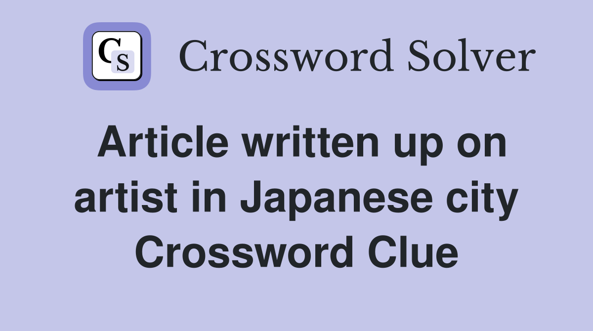 Article written up on artist in Japanese city Crossword Clue