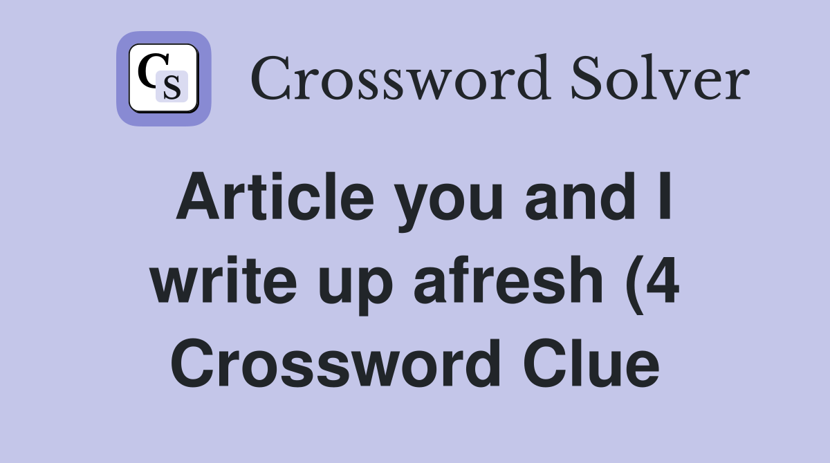 Article you and I write up afresh (4) Crossword Clue Answers Article you and I write up afresh (4) Crossword Clue Answers