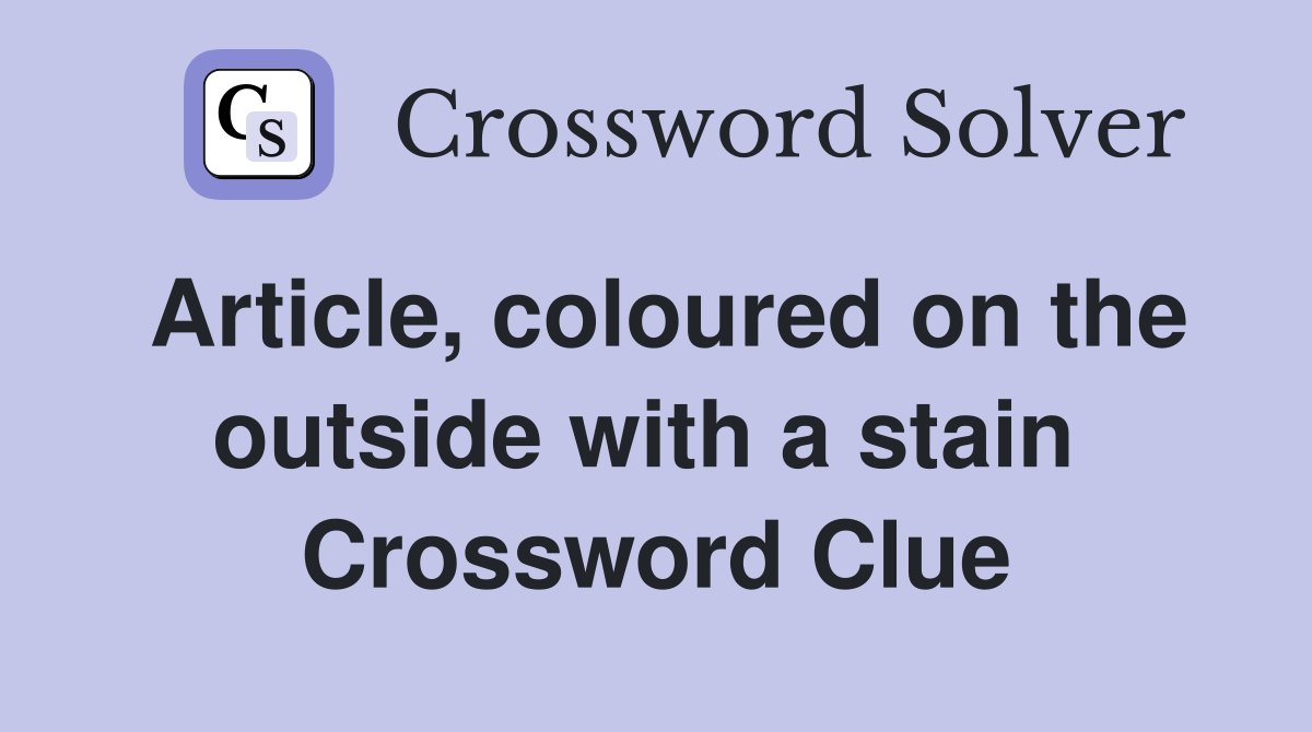 Article, coloured on the outside with a stain  Crossword Clue