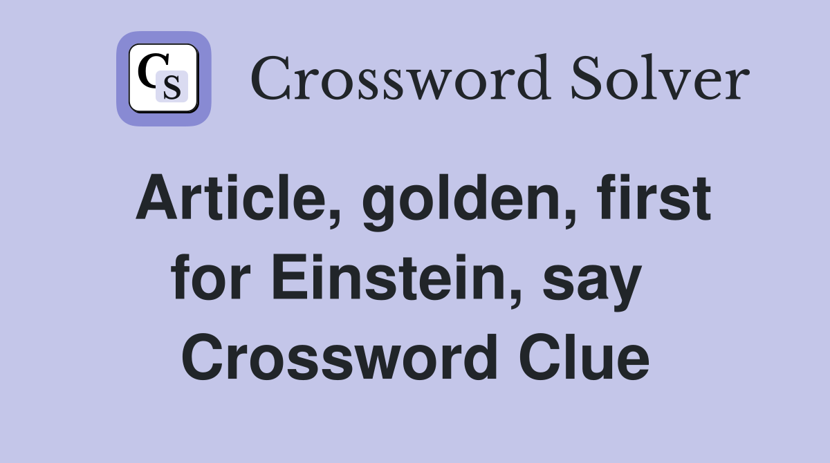 Article, golden, first for Einstein, say  Crossword Clue