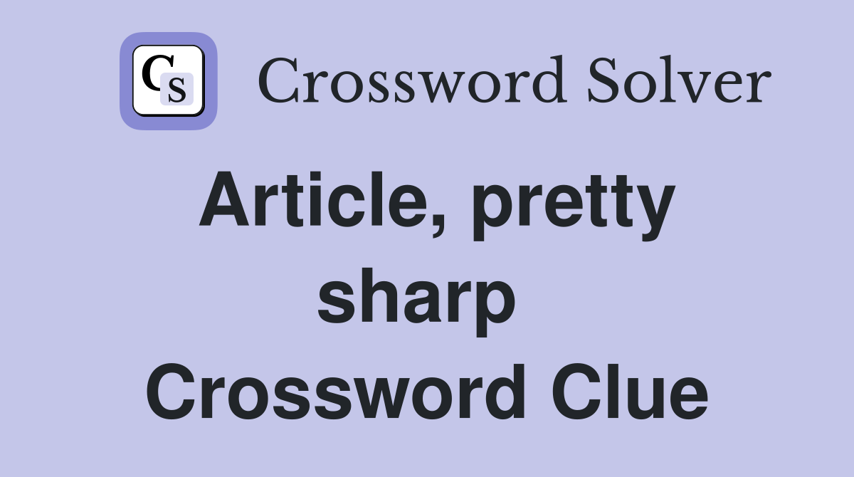 Article, pretty sharp  Crossword Clue