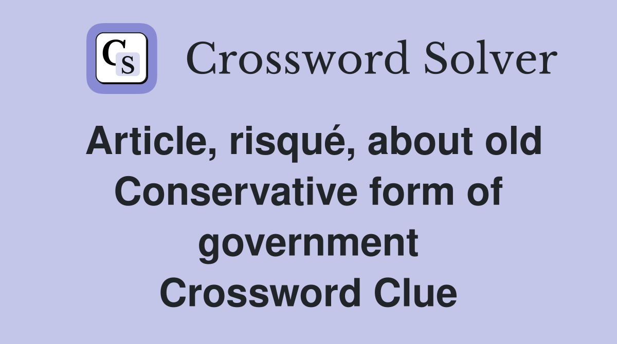 Article, risqué, about old Conservative form of government Crossword Clue