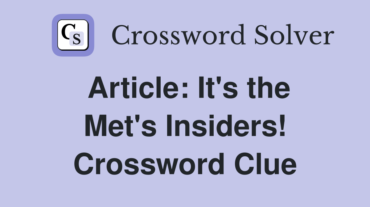 Article: It's the Met's Insiders! Crossword Clue