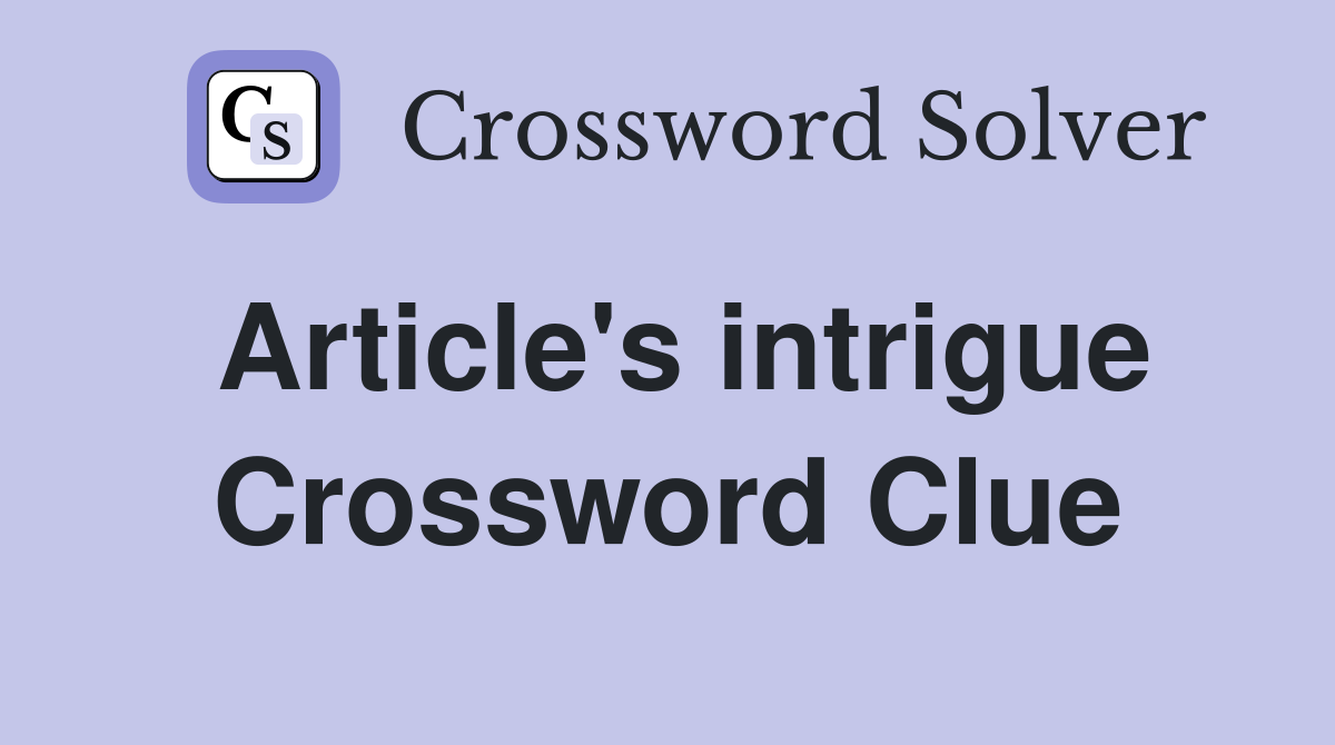 Article's intrigue Crossword Clue