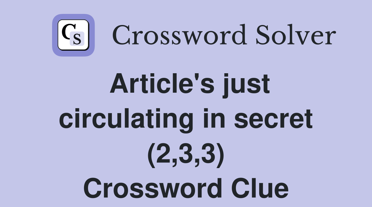 Article's just circulating in secret (2,3,3) Crossword Clue