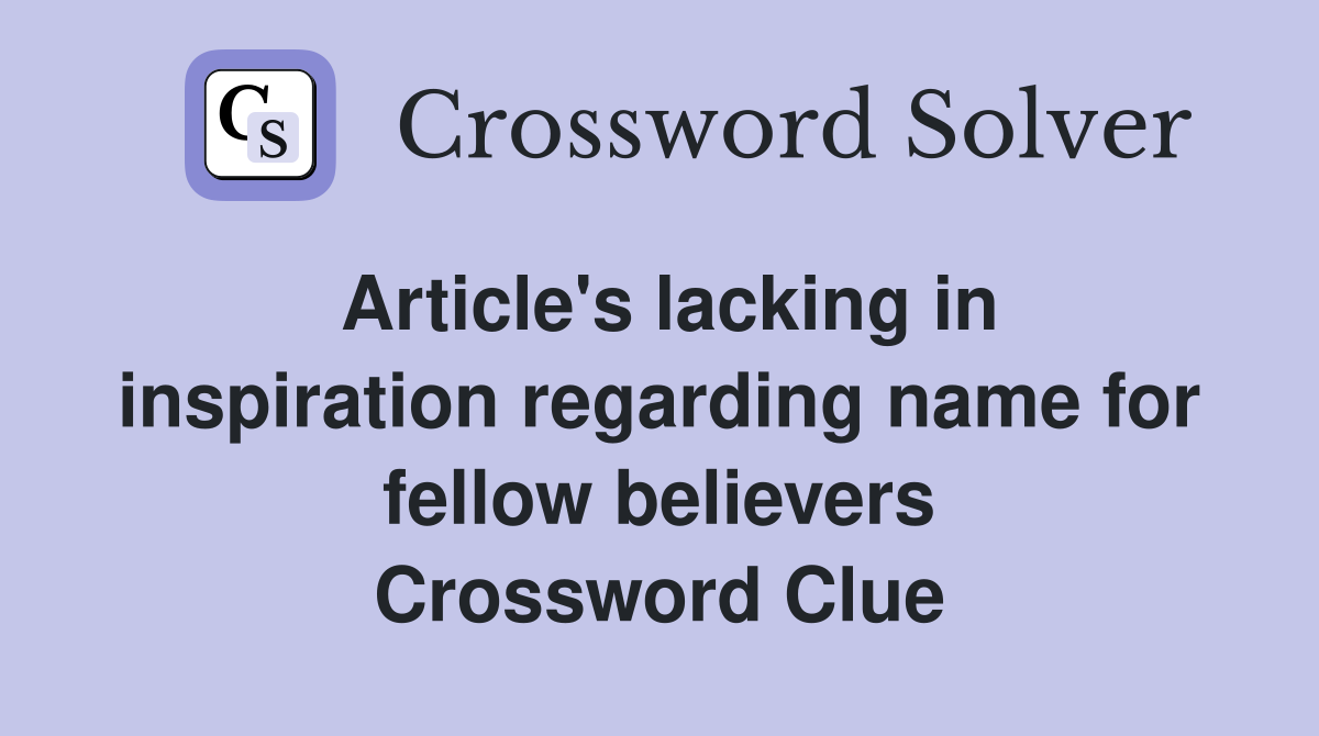 Article's lacking in inspiration regarding name for fellow believers Crossword Clue