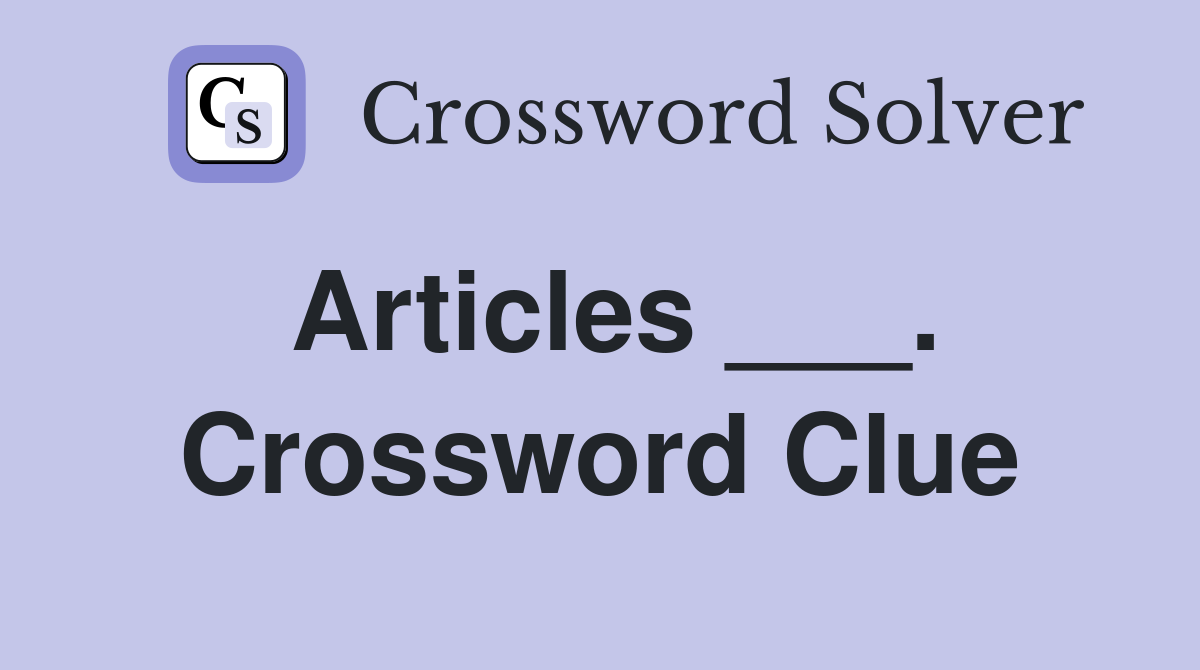 Articles ___. Crossword Clue