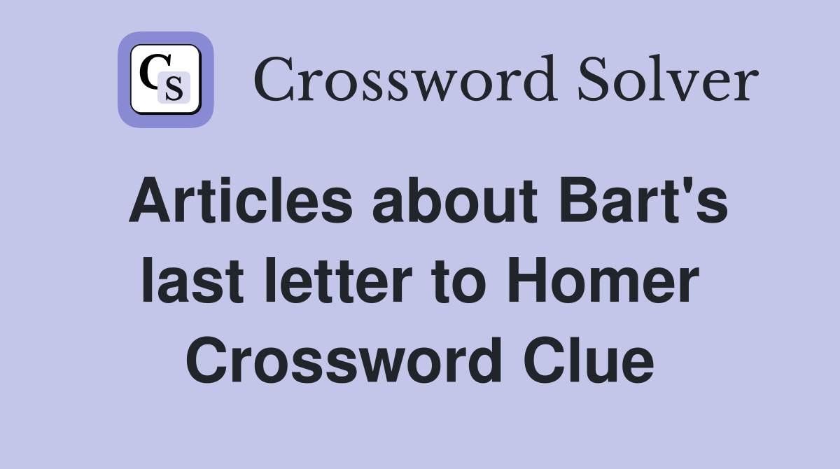 Articles about Bart's last letter to Homer Crossword Clue