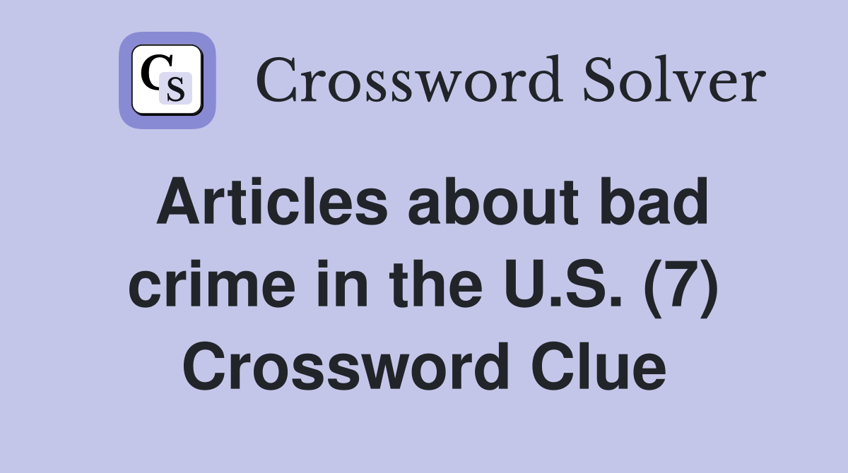 Articles about bad crime in the U.S. (7) Crossword Clue