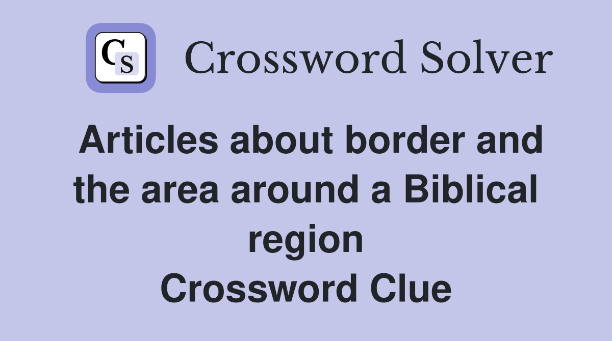Articles about border and the area around a Biblical region Crossword Clue