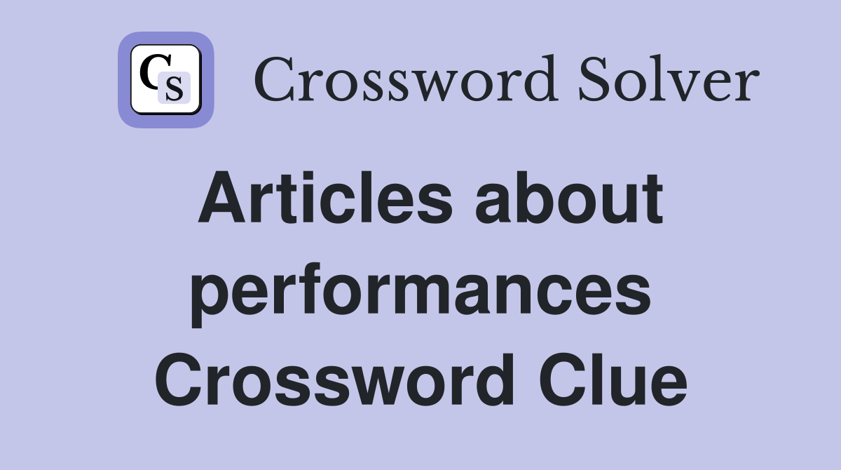 Articles about performances Crossword Clue