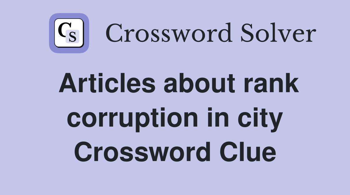 Articles about rank corruption in city Crossword Clue