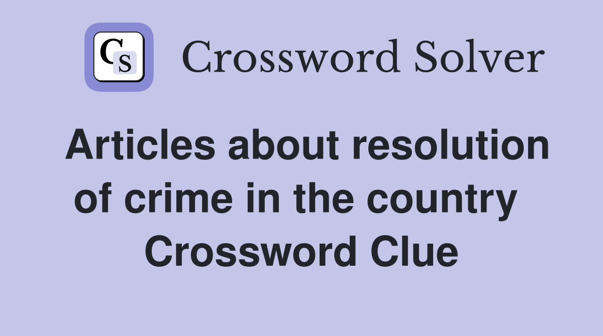 Articles about resolution of crime in the country  Crossword Clue