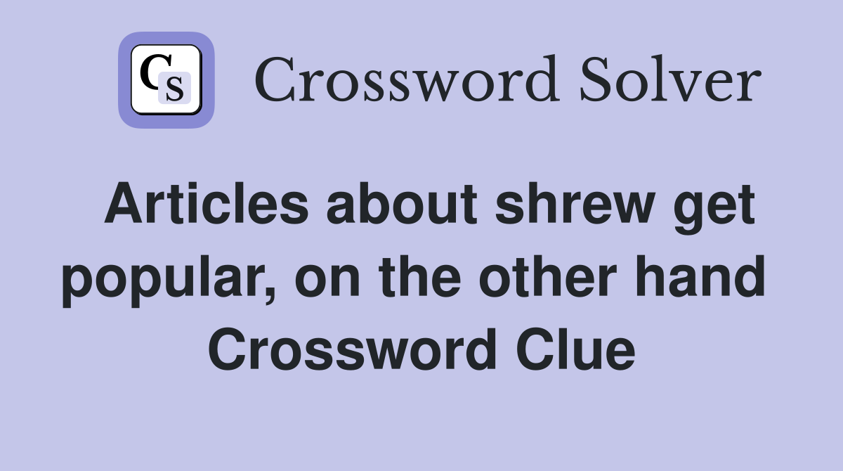 Articles about shrew get popular, on the other hand  Crossword Clue