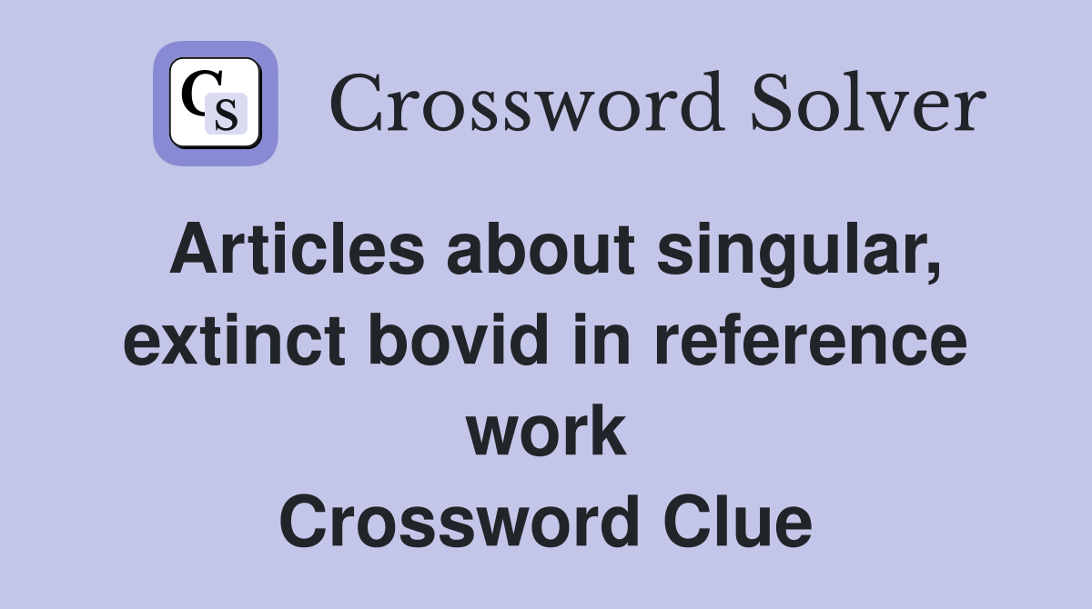 Articles about singular extinct bovid in reference work Crossword