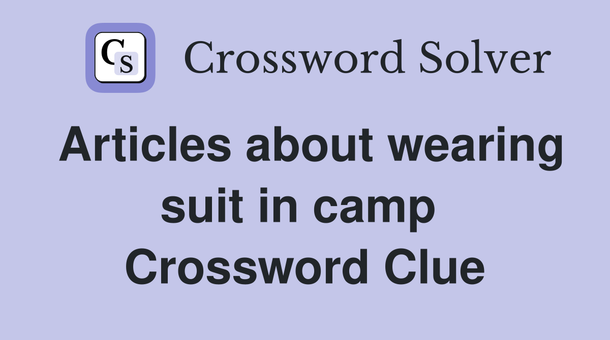 Articles about wearing suit in camp  Crossword Clue
