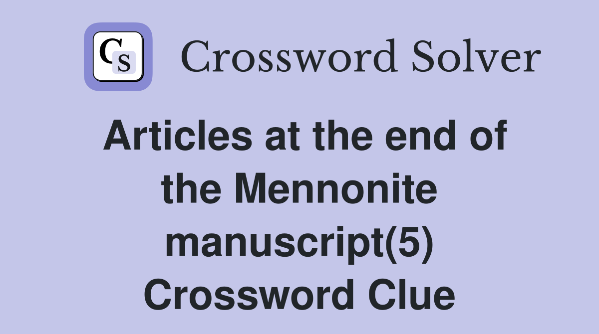 Articles at the end of the Mennonite manuscript(5) Crossword Clue
