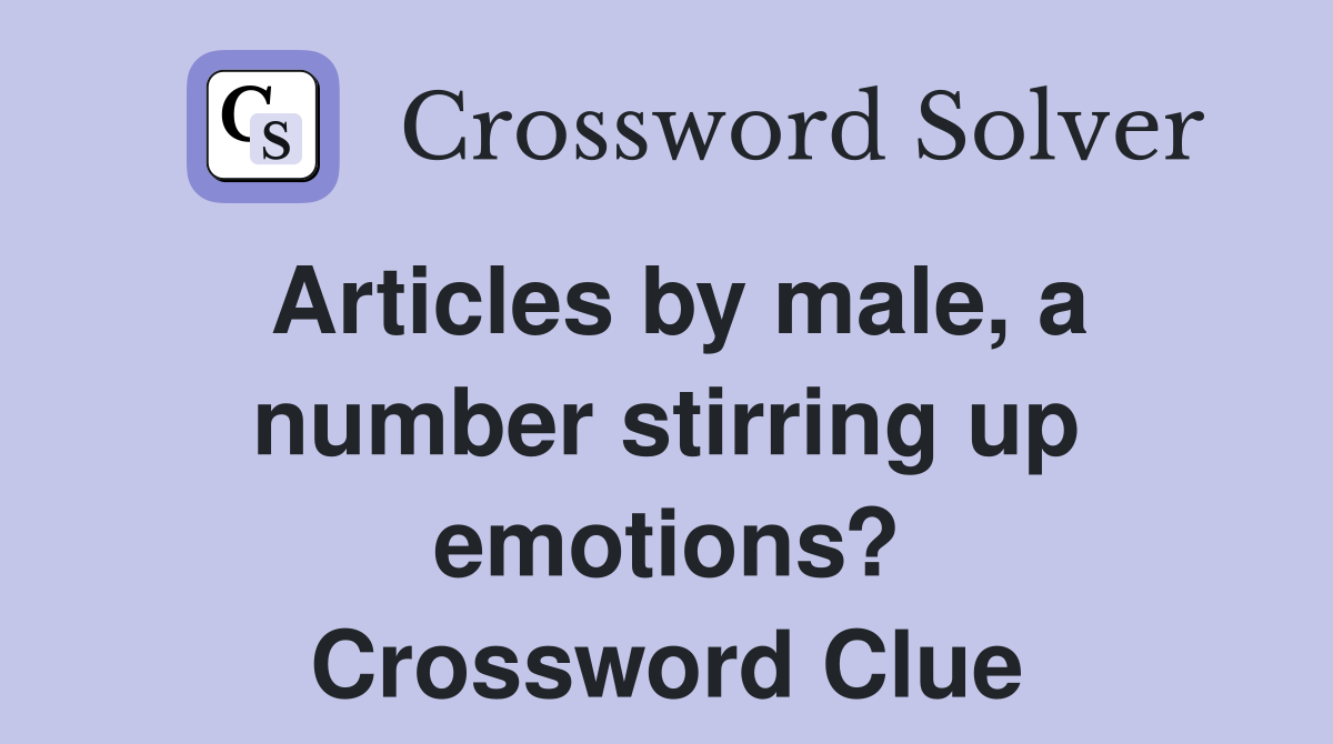 Articles by male, a number stirring up emotions? Crossword Clue