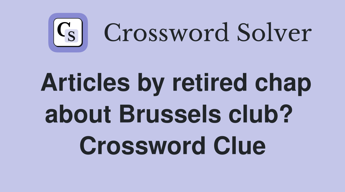 Articles by retired chap about Brussels club?  Crossword Clue