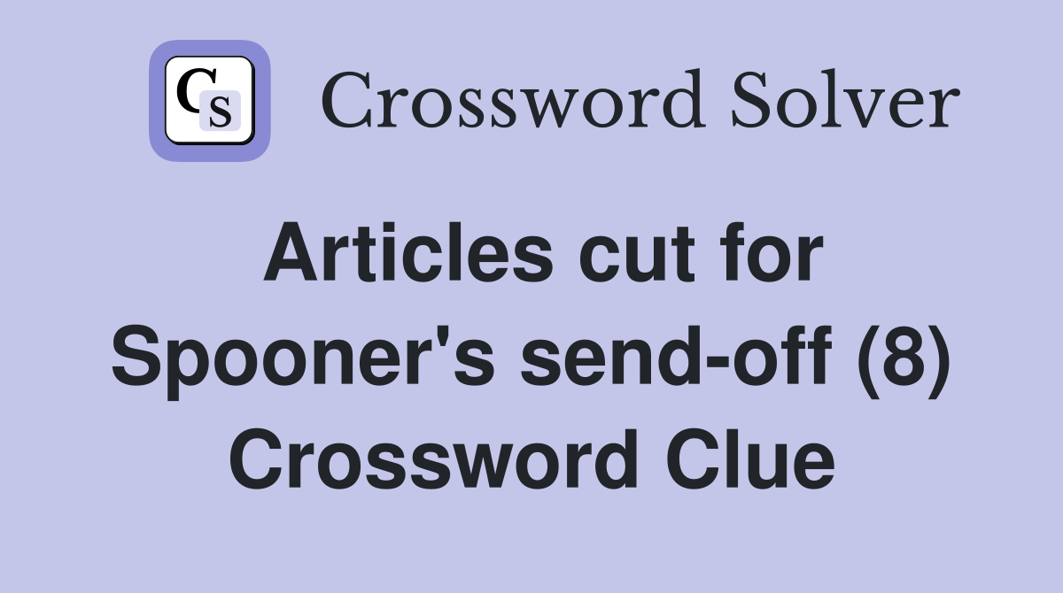 Articles cut for Spooner's send-off (8) Crossword Clue