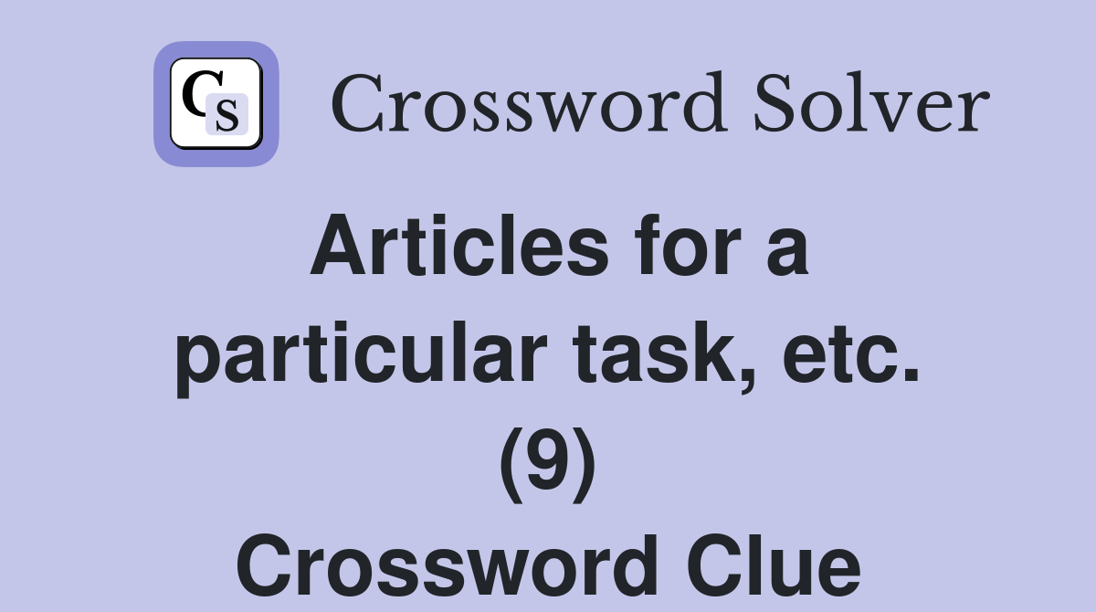 Articles for a particular task, etc. (9) Crossword Clue