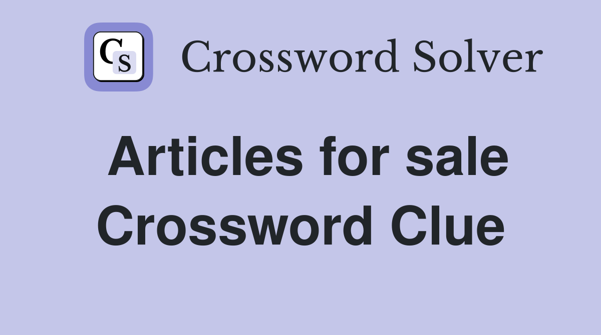 Articles for sale Crossword Clue