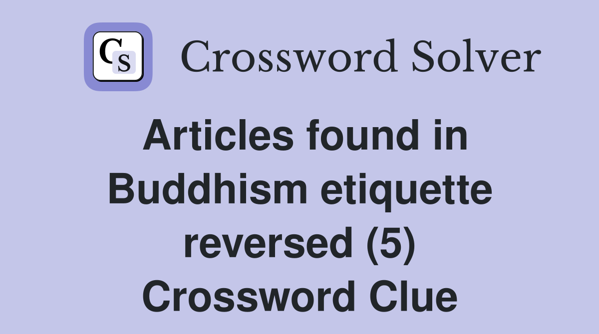 Articles found in Buddhism etiquette reversed (5) Crossword Clue