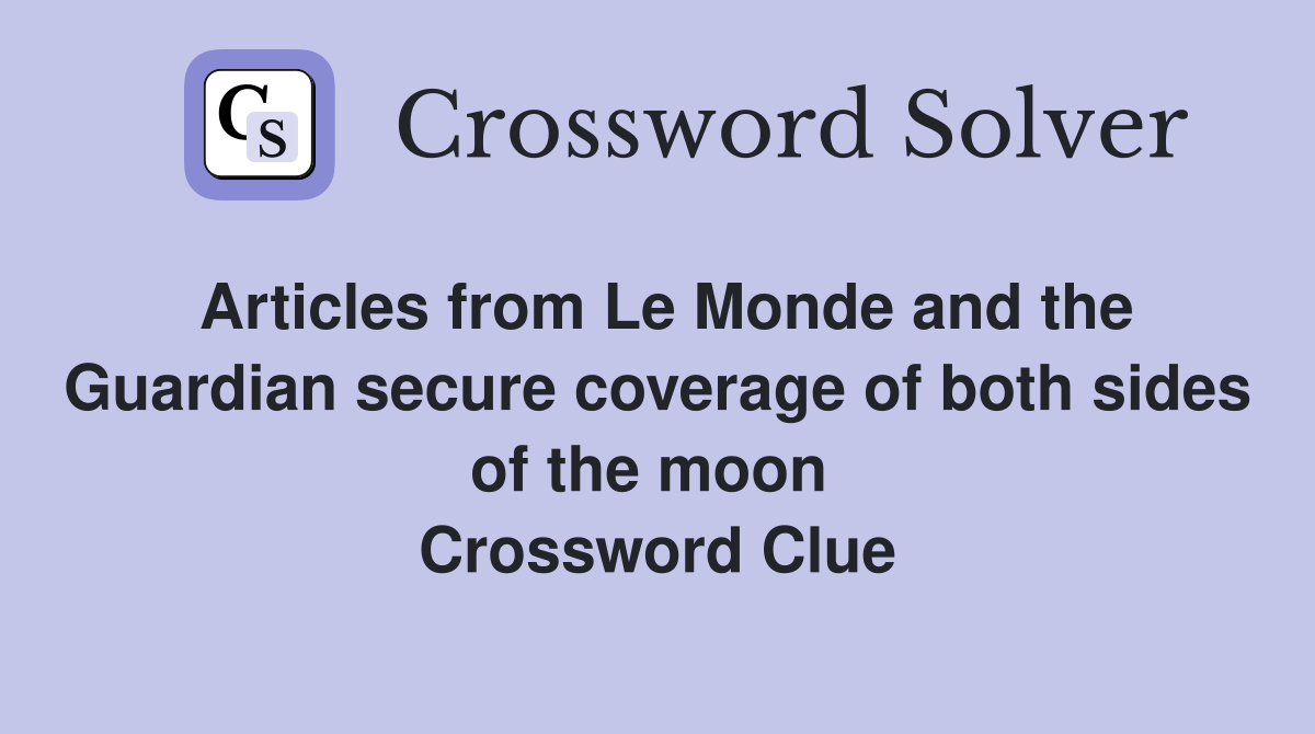 Articles from Le Monde and the Guardian secure coverage of both sides of the moon  Crossword Clue