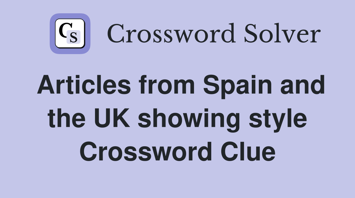 Articles from Spain and the UK showing style Crossword Clue