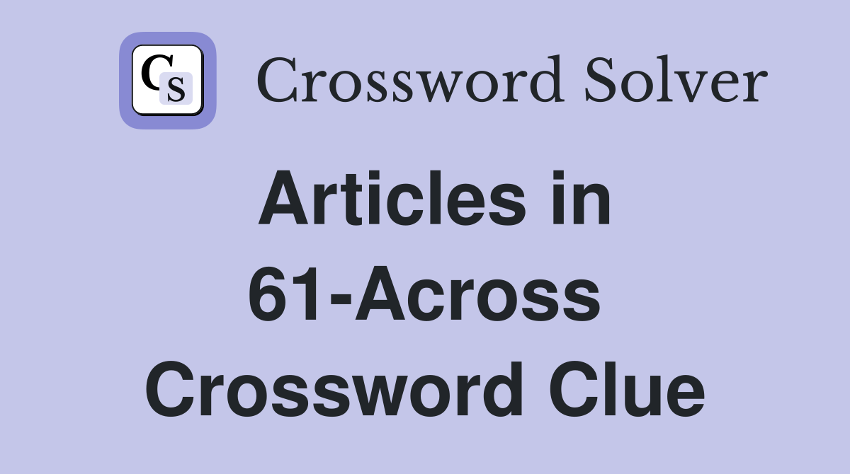 Articles in 61-Across Crossword Clue